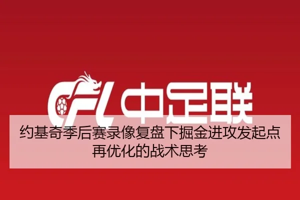 约基奇季后赛录像复盘下掘金进攻发起点再优化的战术思考