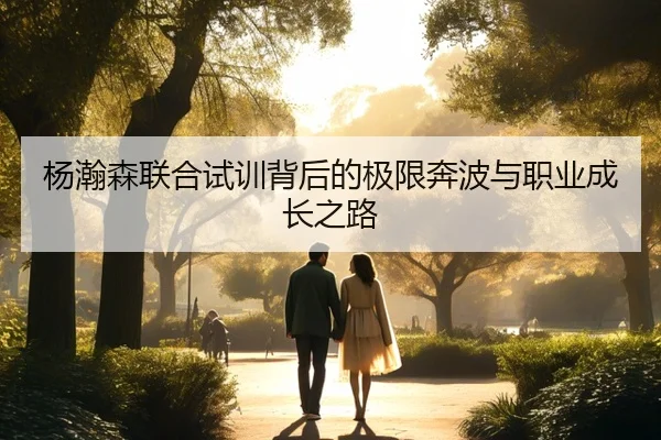 杨瀚森联合试训背后的极限奔波与职业成长之路