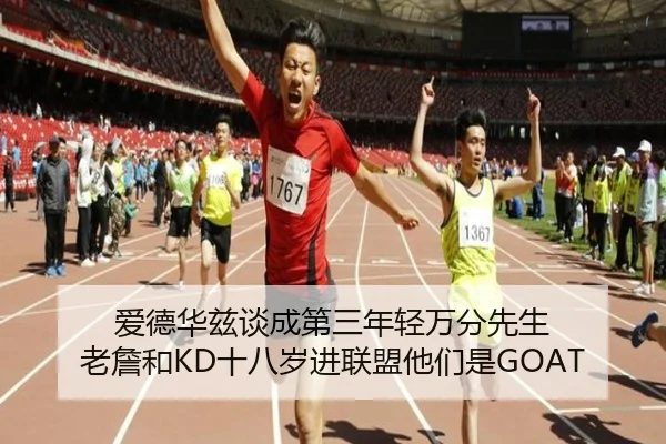 爱德华兹谈成第三年轻万分先生 老詹和KD十八岁进联盟他们是GOAT